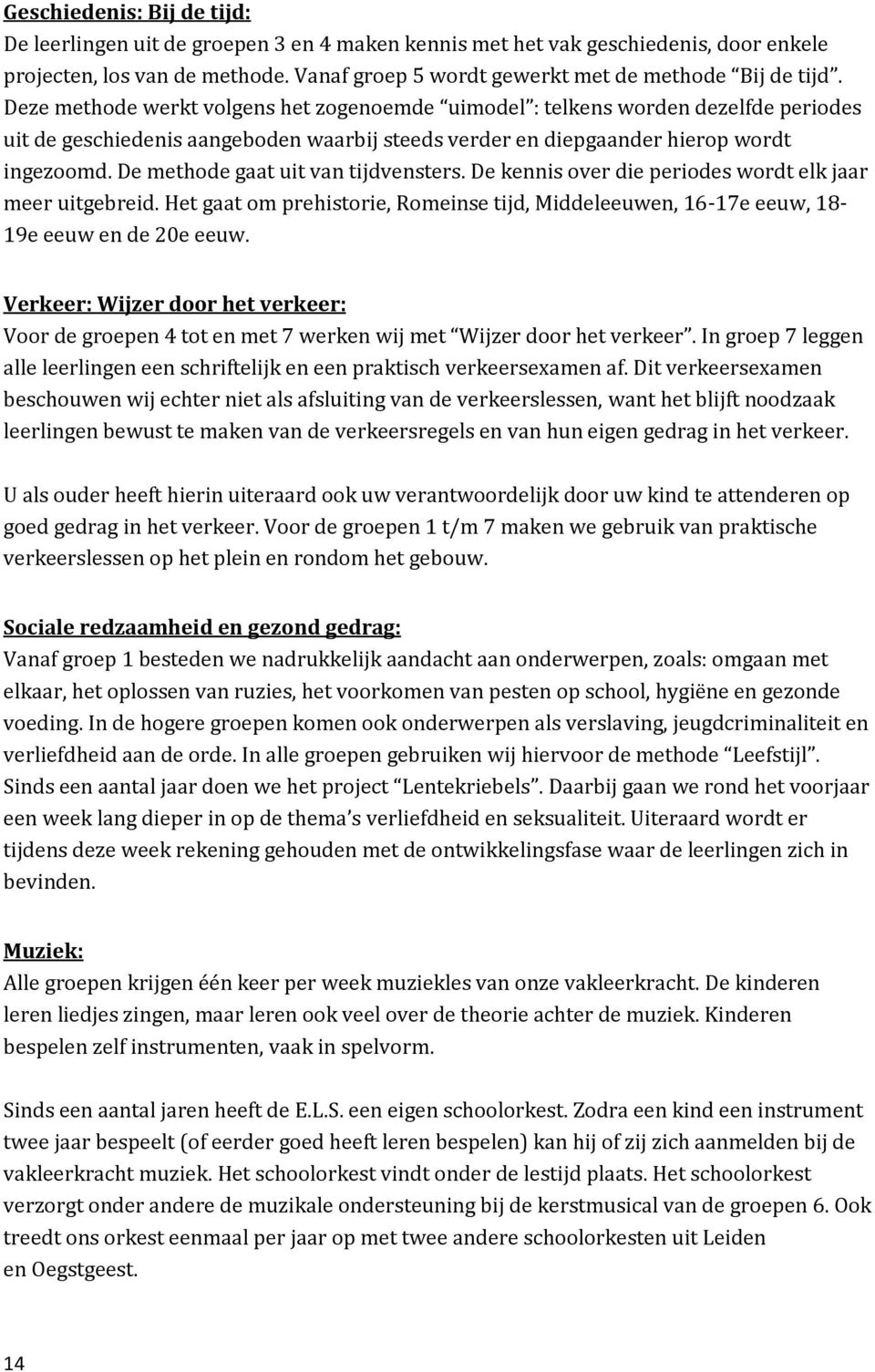 De methode gaat uit van tijdvensters. De kennis over die periodes wordt elk jaar meer uitgebreid. Het gaat om prehistorie, Romeinse tijd, Middeleeuwen, 16-17e eeuw, 18-19e eeuw en de 20e eeuw.