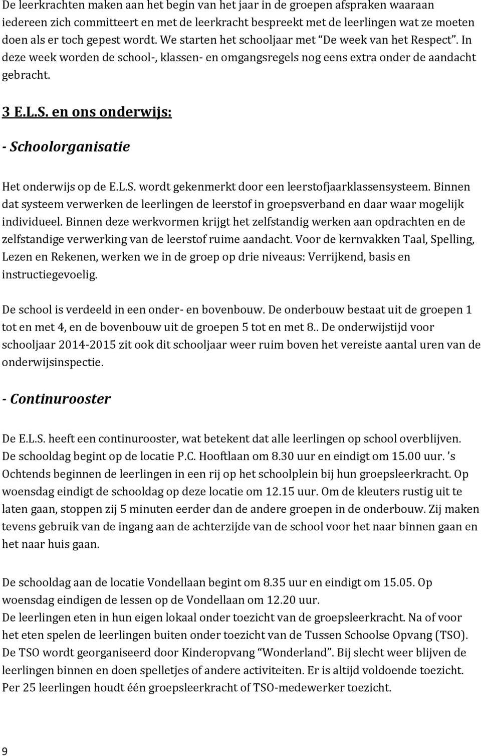 en ons onderwijs: - Schoolorganisatie Het onderwijs op de E.L.S. wordt gekenmerkt door een leerstofjaarklassensysteem.