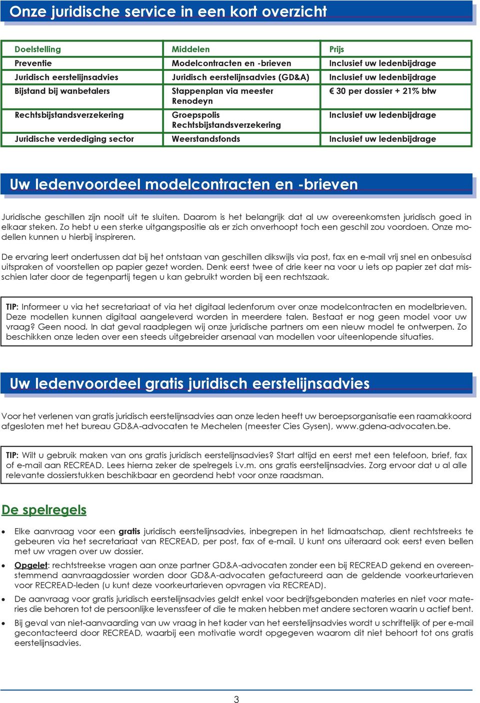 Rechtsbijstandsverzekering Juridische verdediging sector Weerstandsfonds Inclusief uw ledenbijdrage Uw ledenvoordeel modelcontracten en -brieven Juridische geschillen zijn nooit uit te sluiten.