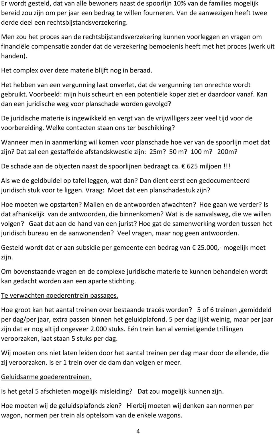 Men zou het proces aan de rechtsbijstandsverzekering kunnen voorleggen en vragen om financiële compensatie zonder dat de verzekering bemoeienis heeft met het proces (werk uit handen).