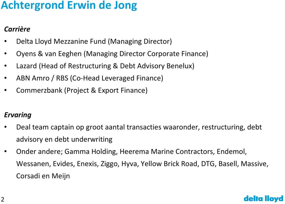 Ervaring Deal team captain op groot aantal transacties waaronder, restructuring, debt advisory en debt underwriting Onder andere; Gamma