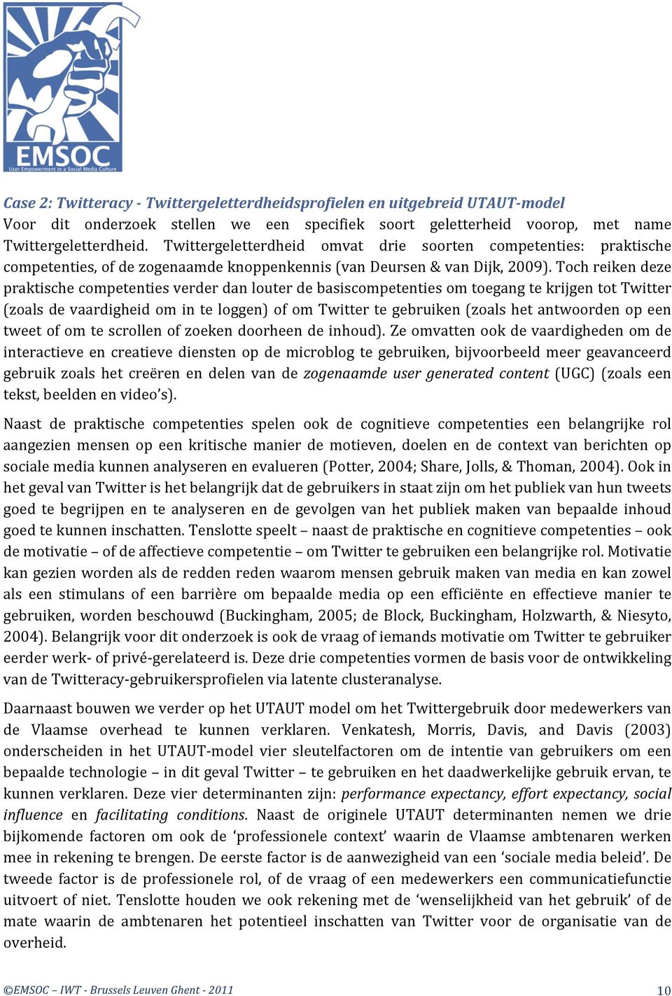 Toch reiken deze praktische competenties verder dan louter de basiscompetenties om toegang te krijgen tot Twitter (zoals de vaardigheid om in te loggen) of om Twitter te gebruiken (zoals het