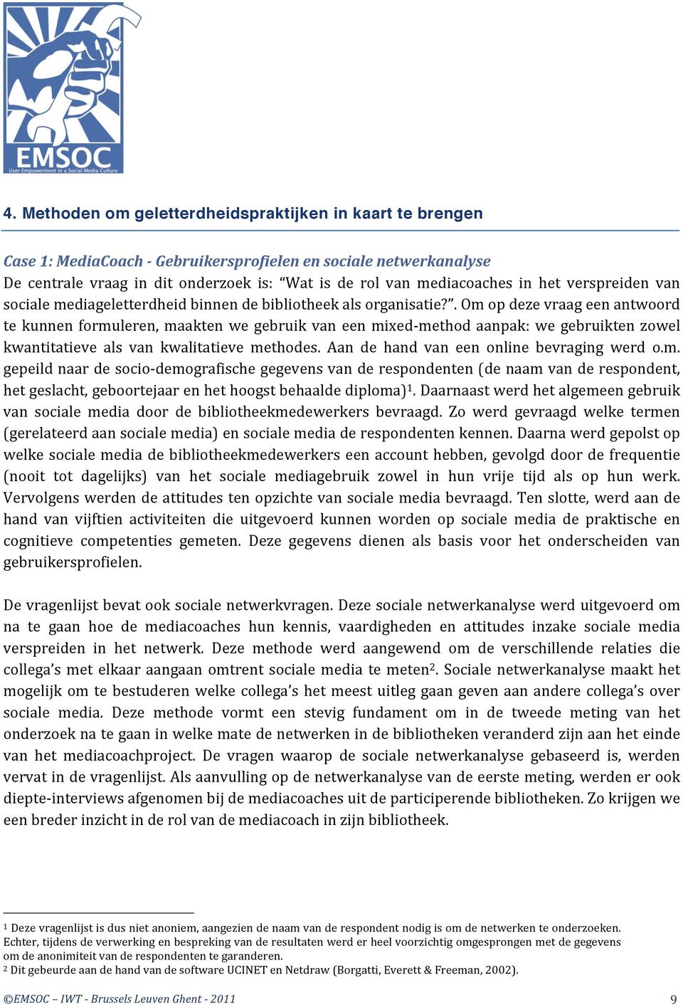 . Om op deze vraag een antwoord te kunnen formuleren, maakten we gebruik van een mixed- method aanpak: we gebruikten zowel kwantitatieve als van kwalitatieve methodes.