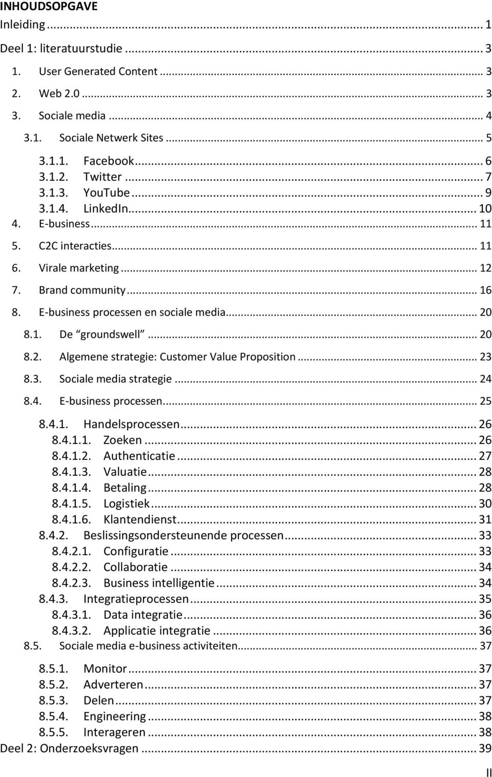 .. 20 8.2. Algemene strategie: Customer Value Proposition... 23 8.3. Sociale media strategie... 24 8.4. E-business processen... 25 8.4.1. Handelsprocessen... 26 8.4.1.1. Zoeken... 26 8.4.1.2. Authenticatie.