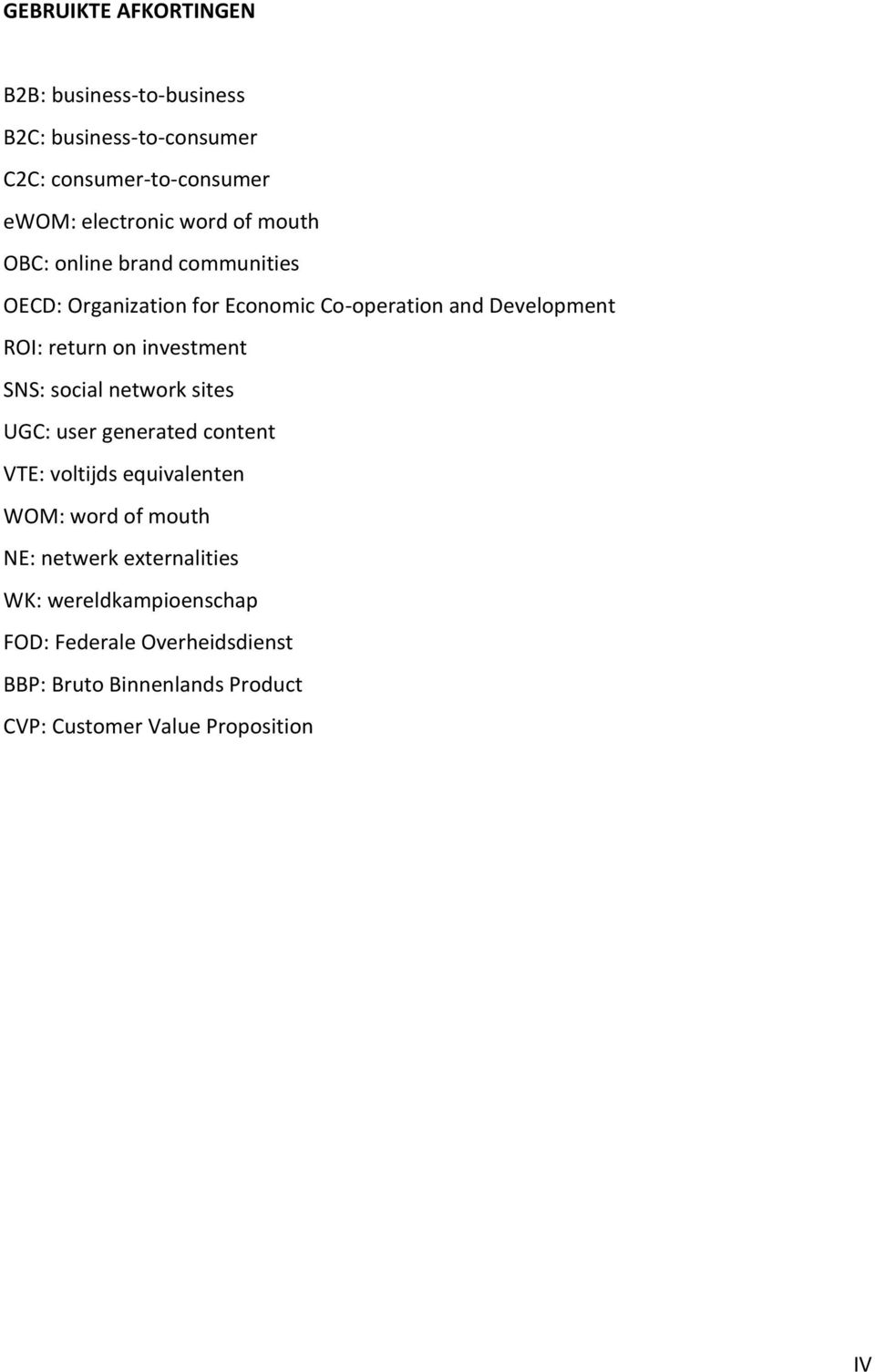 investment SNS: social network sites UGC: user generated content VTE: voltijds equivalenten WOM: word of mouth NE: netwerk