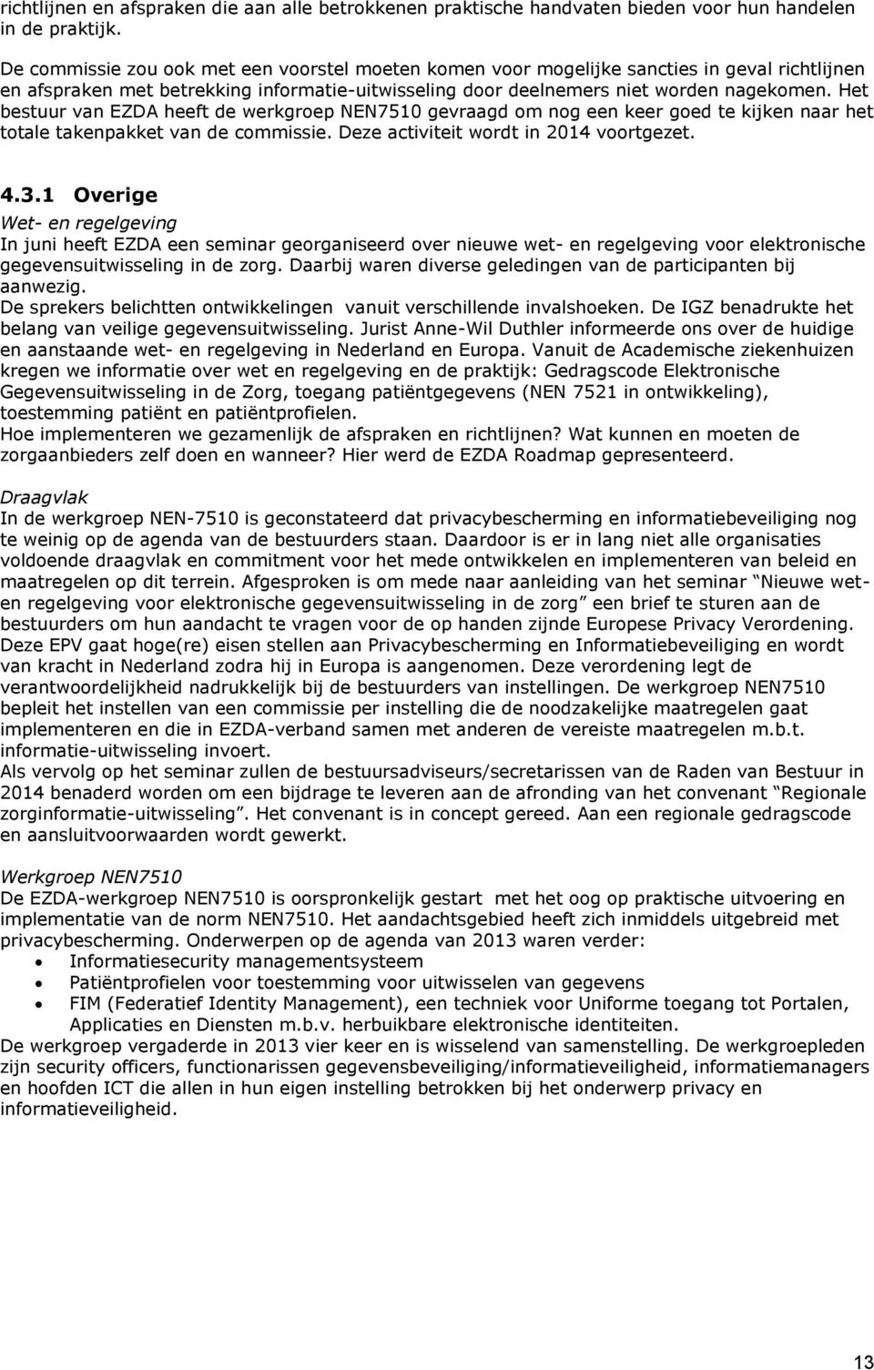 Het bestuur van EZDA heeft de werkgroep NEN7510 gevraagd om nog een keer goed te kijken naar het totale takenpakket van de commissie. Deze activiteit wordt in 2014 voortgezet. 4.3.