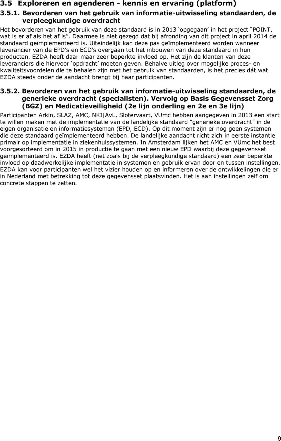 af als het af is. Daarmee is niet gezegd dat bij afronding van dit project in april 2014 de standaard geïmplementeerd is.