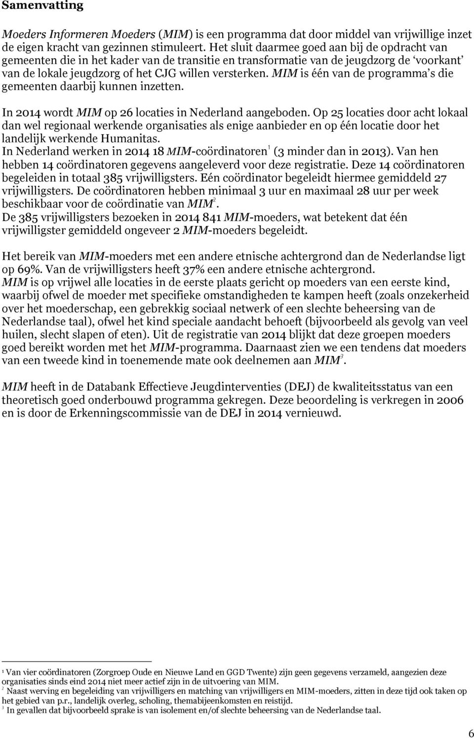 MIM is één van de programma s die gemeenten daarbij kunnen inzetten. In 2014 wordt MIM op 26 locaties in Nederland aangeboden.