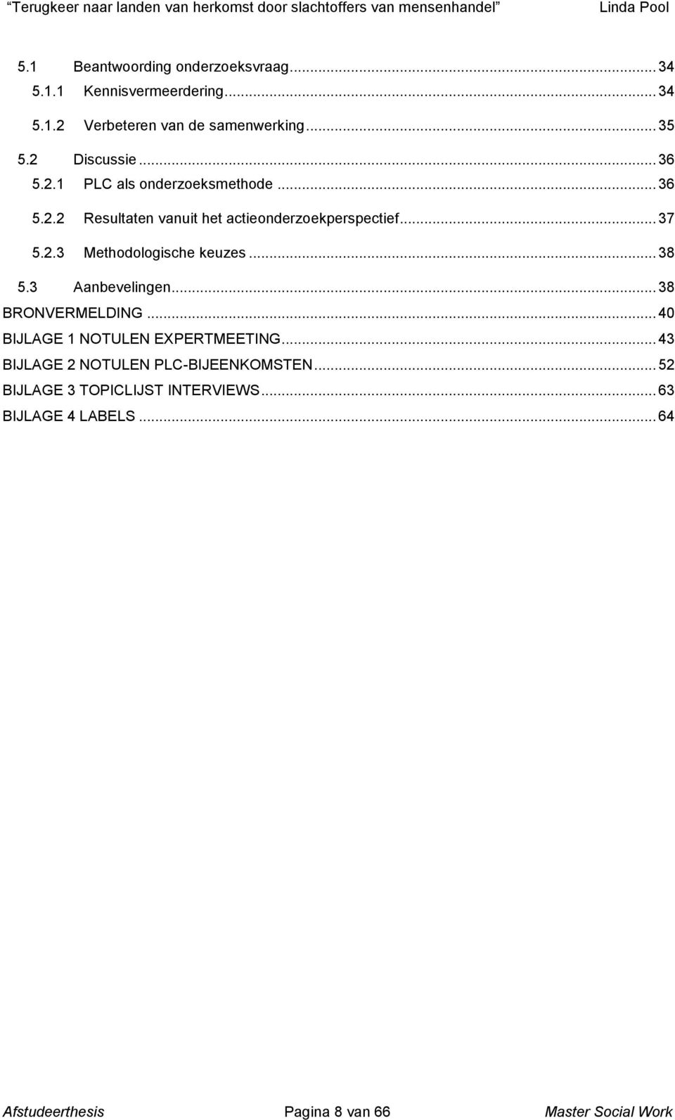 .. 38 5.3 Aanbevelingen... 38 BRONVERMELDING... 40 BIJLAGE 1 NOTULEN EXPERTMEETING... 43 BIJLAGE 2 NOTULEN PLC-BIJEENKOMSTEN.