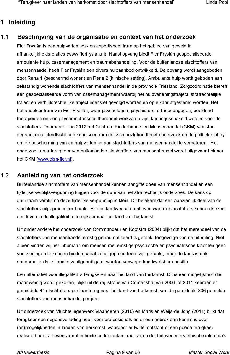 Voor de buitenlandse slachtoffers van mensenhandel heeft Fier Fryslân een divers hulpaanbod ontwikkeld. De opvang wordt aangeboden door Rena 1 (beschermd wonen) en Rena 2 (klinische setting).