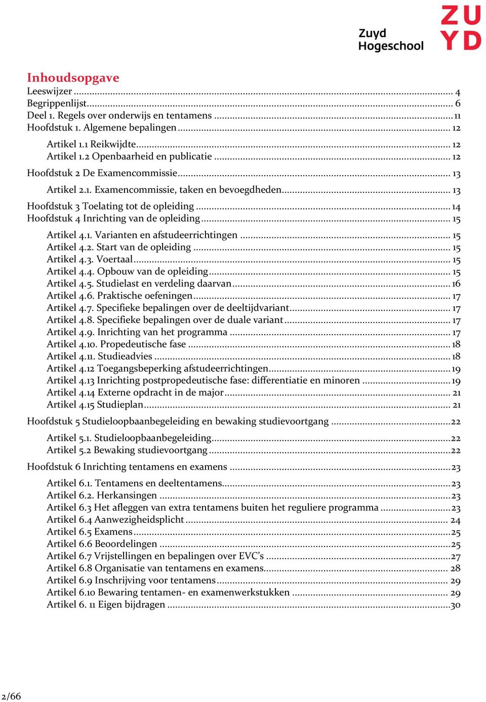 1. Varianten en afstudeerrichtingen... 15 Artikel 4.2. Start van de opleiding... 15 Artikel 4.3. Voertaal... 15 Artikel 4.4. Opbouw van de opleiding... 15 Artikel 4.5. Studielast en verdeling daarvan.