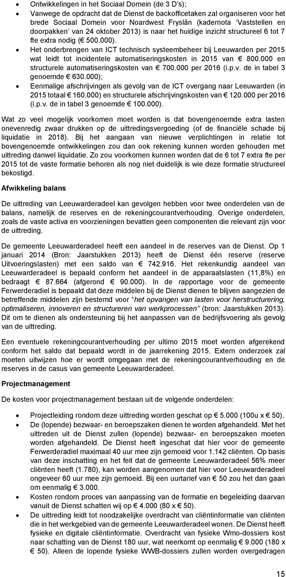 Het onderbrengen van ICT technisch systeembeheer bij Leeuwarden per 2015 wat leidt tot incidentele automatiseringskosten in 2015 van 800.000 en structurele automatiseringskosten van 700.