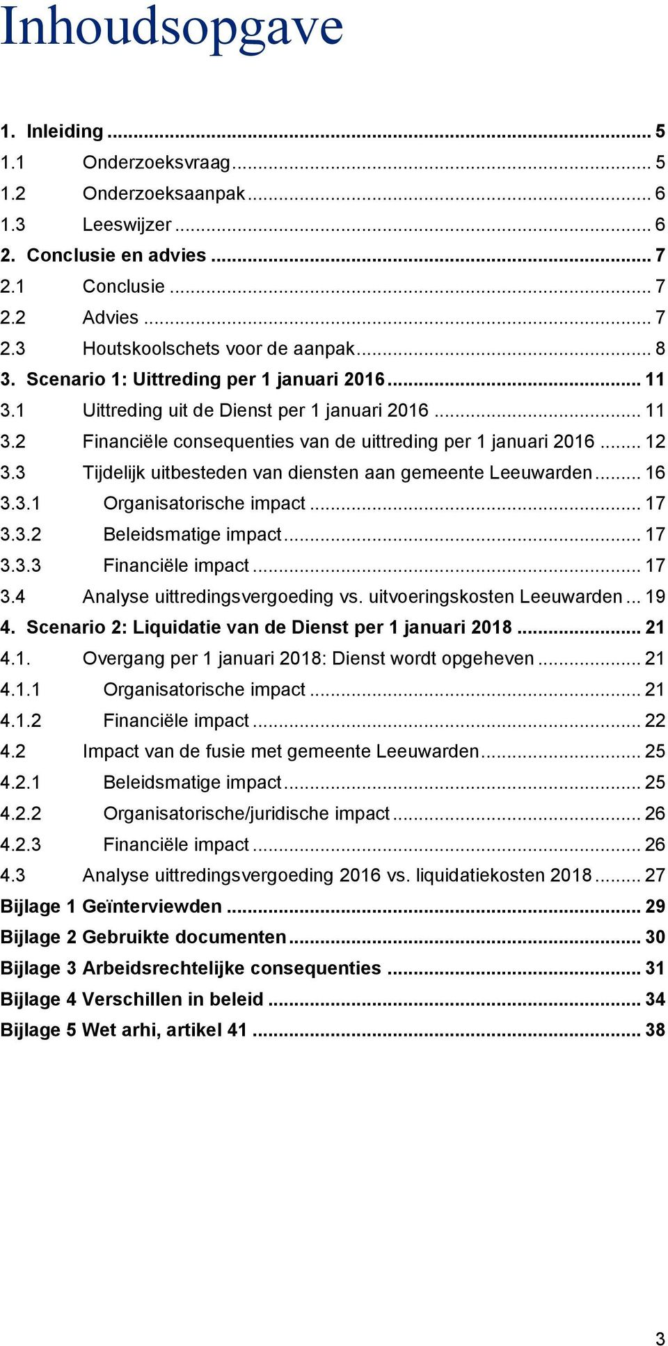 3 Tijdelijk uitbesteden van diensten aan gemeente Leeuwarden... 16 3.3.1 Organisatorische impact... 17 3.3.2 Beleidsmatige impact... 17 3.3.3 Financiële impact... 17 3.4 Analyse uittredingsvergoeding vs.