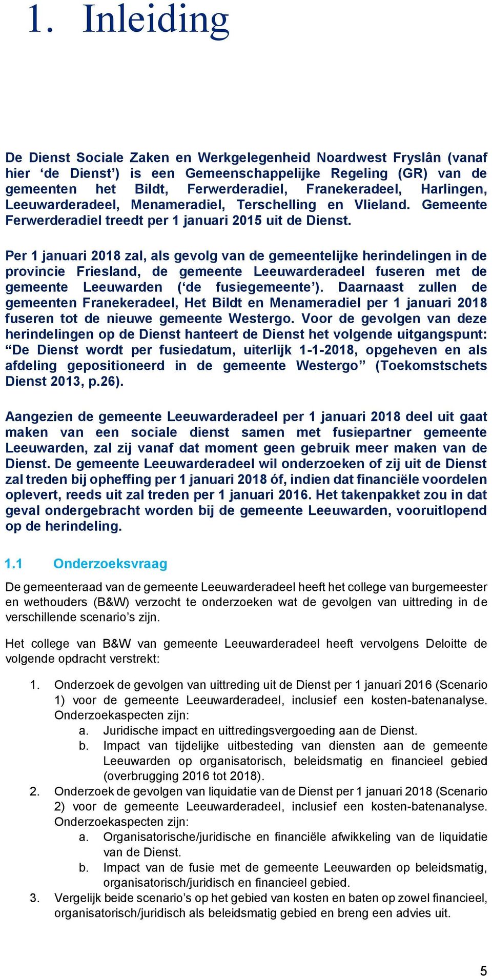 Per 1 januari 2018 zal, als gevolg van de gemeentelijke herindelingen in de provincie Friesland, de gemeente Leeuwarderadeel fuseren met de gemeente Leeuwarden ( de fusiegemeente ).