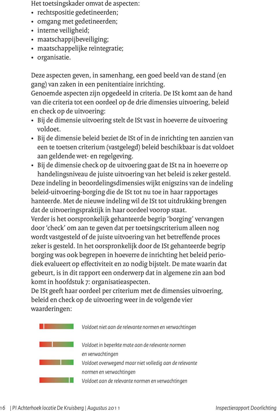 De ISt komt aan de hand van die criteria tot een oordeel op de drie dimensies uitvoering, beleid en check op de uitvoering: Bij de dimensie uitvoering stelt de ISt vast in hoeverre de uitvoering