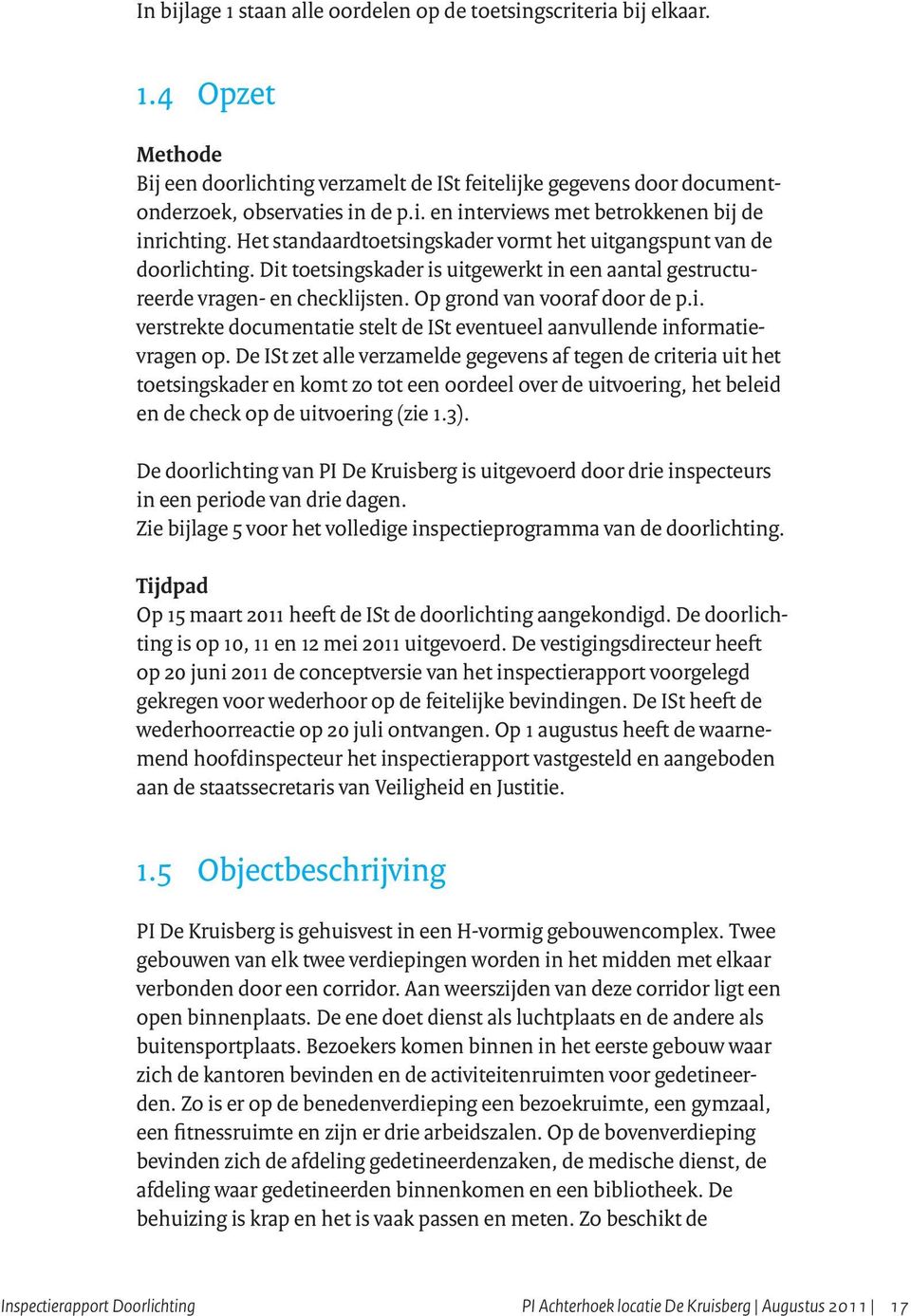 De ISt zet alle verzamelde gegevens af tegen de criteria uit het toetsingskader en komt zo tot een oordeel over de uitvoering, het beleid en de check op de uitvoering (zie 1.3).