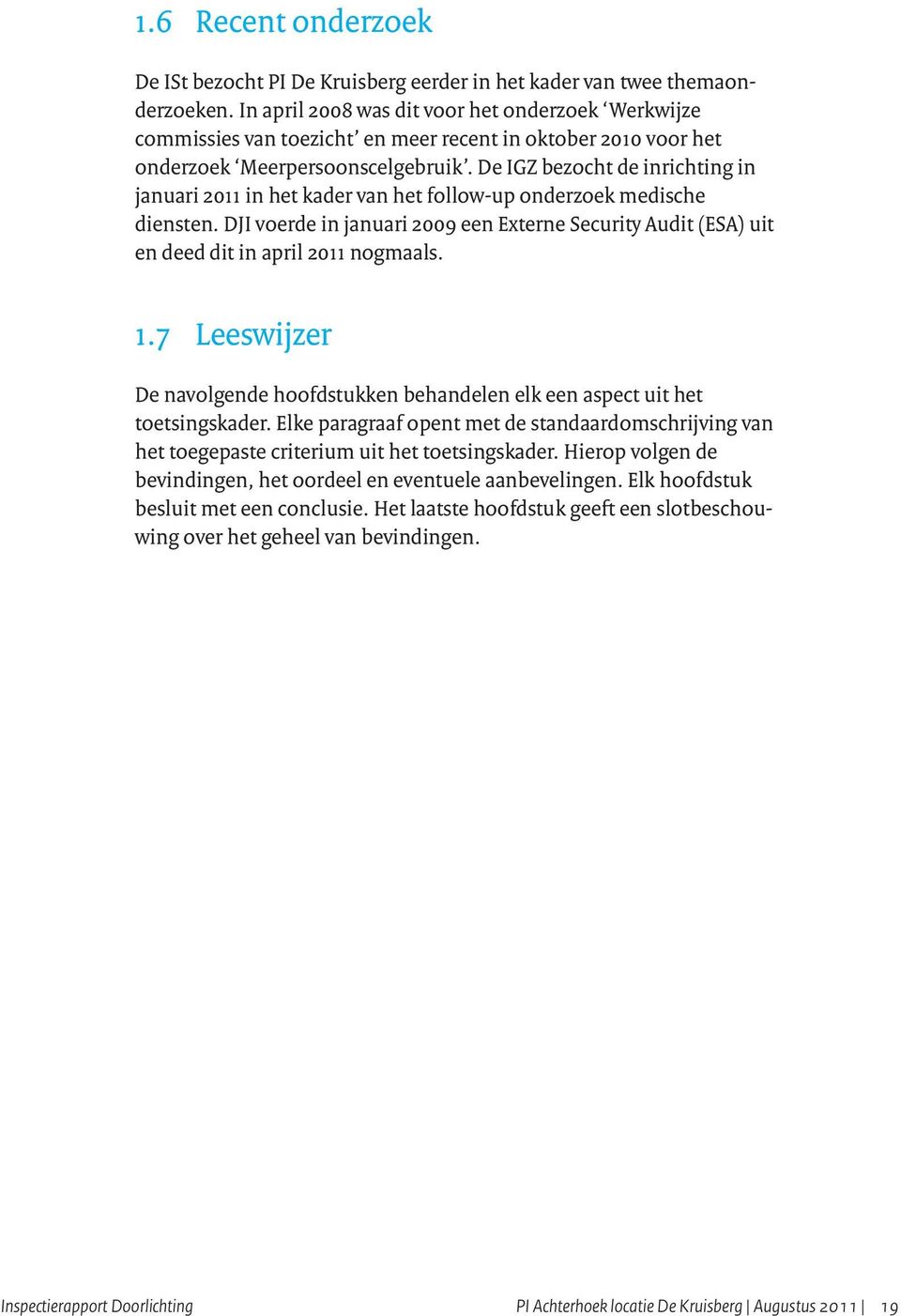 De IGZ bezocht de inrichting in januari 2011 in het kader van het follow-up onderzoek medische diensten.