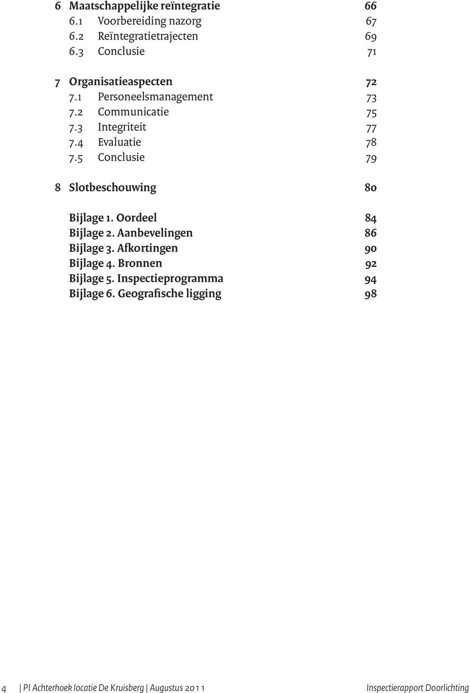 5 Conclusie 79 8 Slotbeschouwing 80 Bijlage 1. Oordeel 84 Bijlage 2. Aanbevelingen 86 Bijlage 3. Afkortingen 90 Bijlage 4.