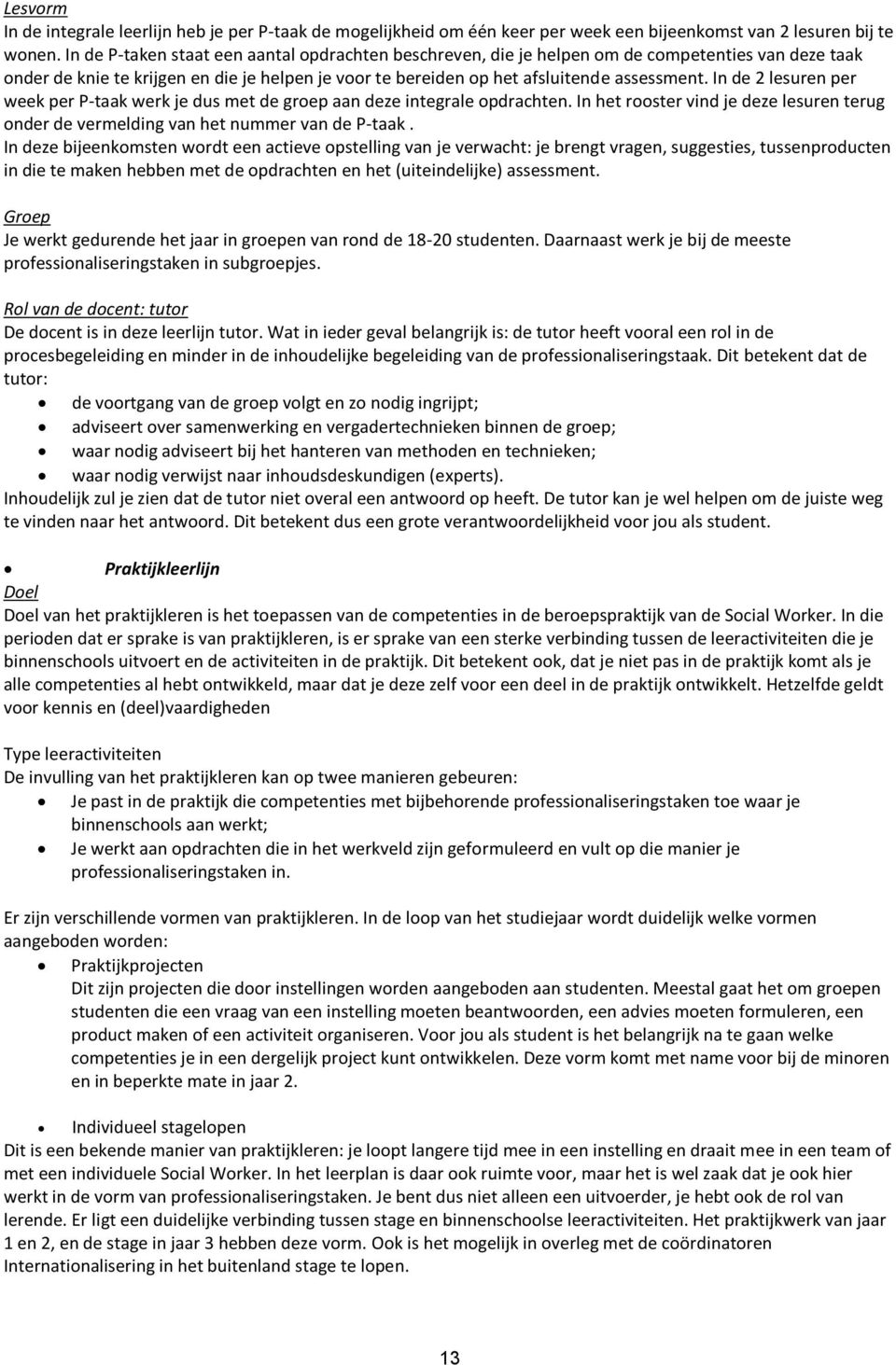 In de 2 lesuren per week per P-taak werk je dus met de groep aan deze integrale opdrachten. In het rooster vind je deze lesuren terug onder de vermelding van het nummer van de P-taak.