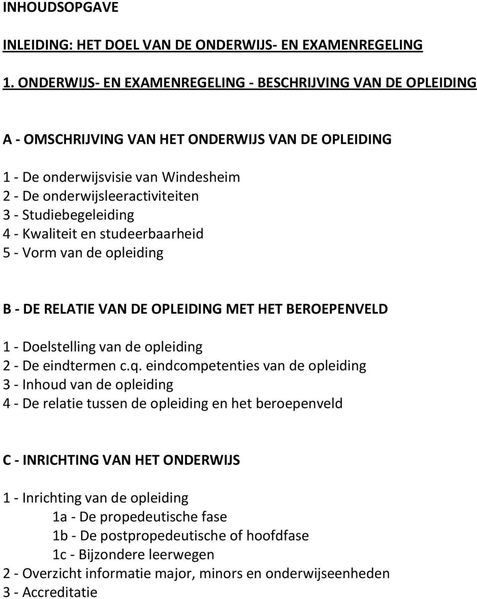 Studiebegeleiding 4 - Kwaliteit en studeerbaarheid 5 - Vorm van de opleiding B - DE RELATIE VAN DE OPLEIDING MET HET BEROEPENVELD 1 - Doelstelling van de opleiding 2 - De eindtermen c.q.