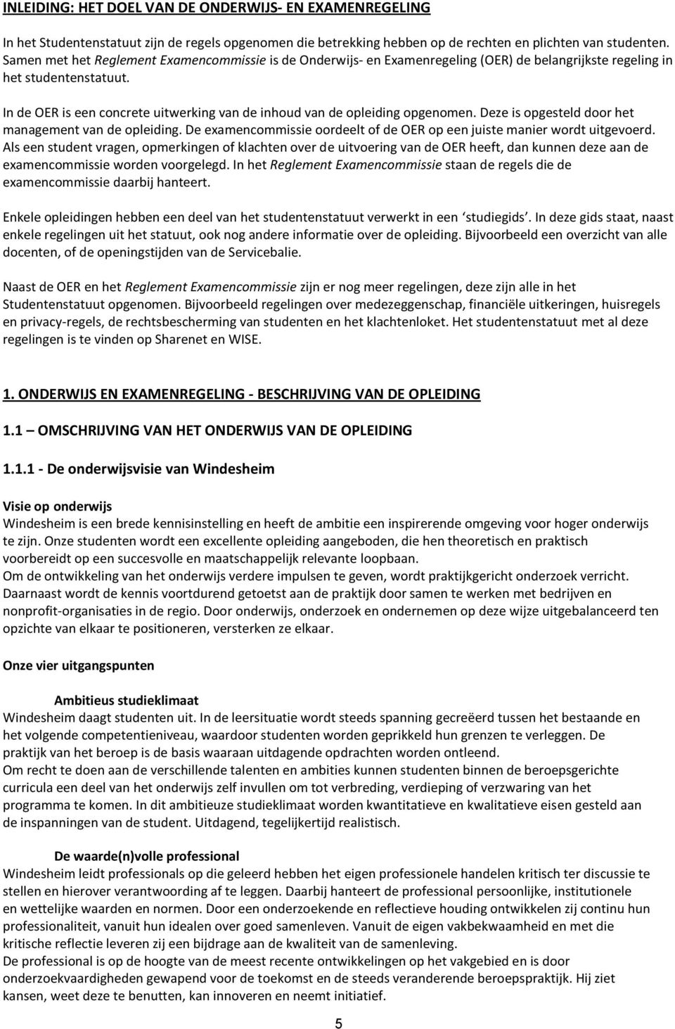 In de OER is een concrete uitwerking van de inhoud van de opleiding opgenomen. Deze is opgesteld door het management van de opleiding.