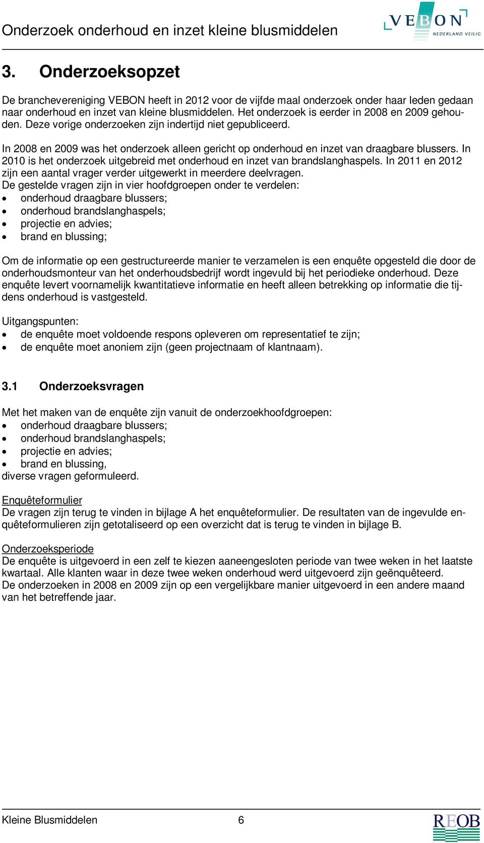 In 2008 en 2009 was het onderzoek alleen gericht op onderhoud en inzet van draagbare blussers. In 2010 is het onderzoek uitgebreid met onderhoud en inzet van brandslanghaspels.