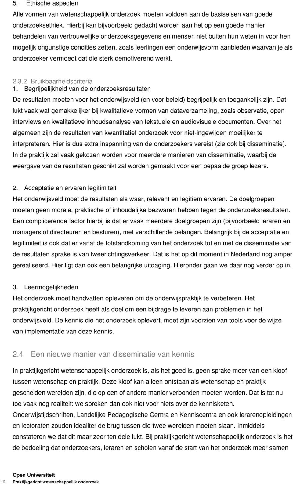 zoals leerlingen een onderwijsvorm aanbieden waarvan je als onderzoeker vermoedt dat die sterk demotiverend werkt. 2.3.2 Bruikbaarheidscriteria 1.