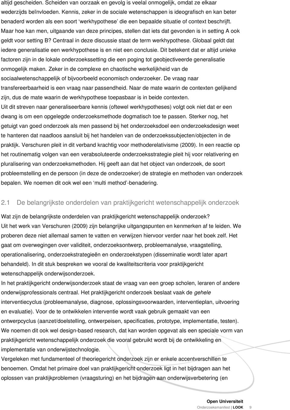 Maar hoe kan men, uitgaande van deze principes, stellen dat iets dat gevonden is in setting A ook geldt voor setting B? Centraal in deze discussie staat de term werkhypothese.