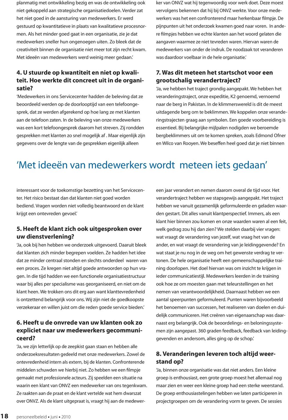 Zo bleek dat de creativiteit binnen de organisatie niet meer tot zijn recht kwam. Met ideeën van medewerkers werd weinig meer gedaan. 4. U stuurde op kwantiteit en niet op kwaliteit.