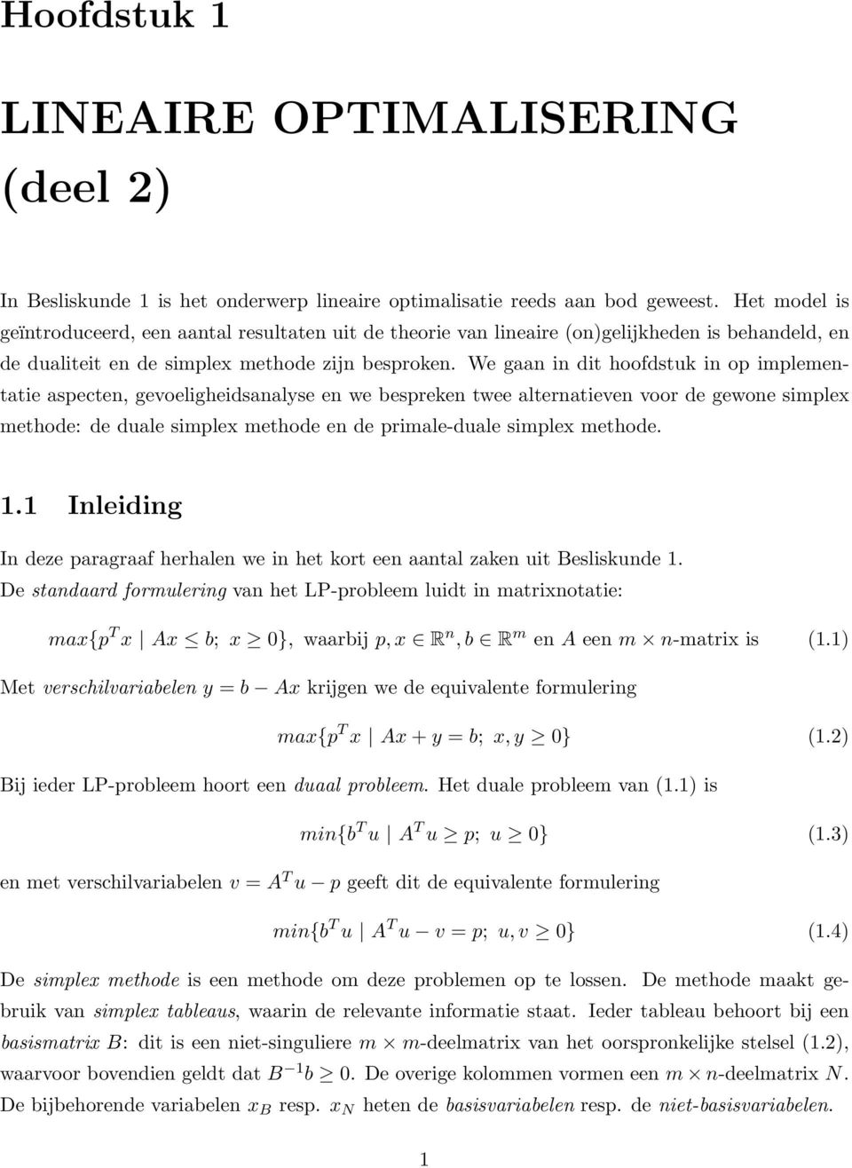 We gaan in dit hoofdstuk in op implementatie aspecten, gevoeligheidsanalyse en we bespreken twee alternatieven voor de gewone simplex methode: de duale simplex methode en de primale-duale simplex