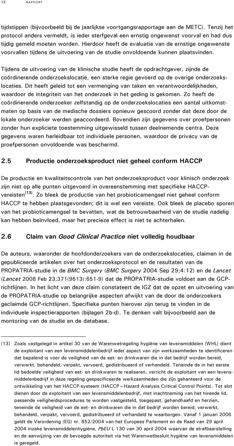 Hierdoor heeft de evaluatie van de ernstige ongewenste voorvallen tijdens de uitvoering van de studie onvoldoende kunnen plaatsvinden.