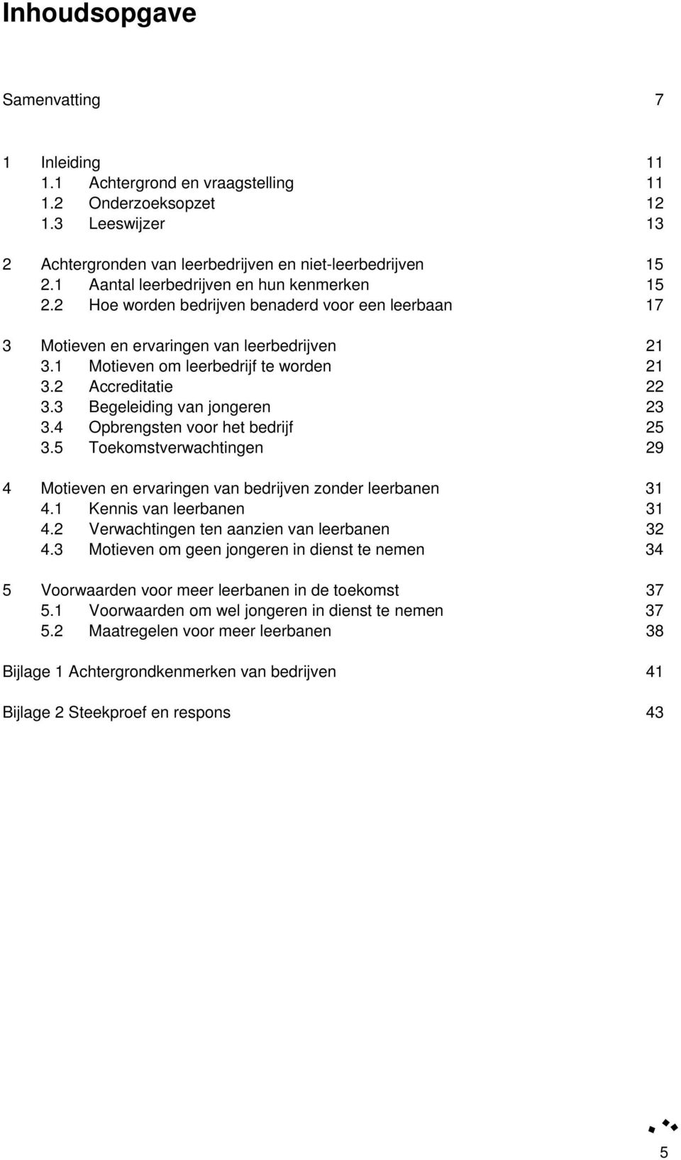 2 Accreditatie 22 3.3 Begeleiding van jongeren 23 3.4 Opbrengsten voor het bedrijf 25 3.5 Toekomstverwachtingen 29 4 Motieven en ervaringen van bedrijven zonder leerbanen 31 4.