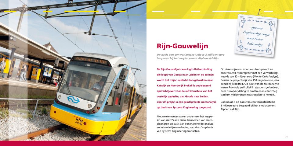 het oostelijk gedeelte, van Gouda naar Leiden. Voor dit project is een geïntegreerde risicoanalyse P R O J E C T EN op basis van Systems Engineering toegepast.