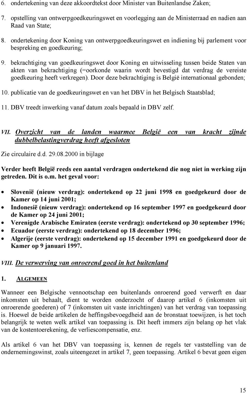 bekrachtiging van goedkeuringswet door Koning en uitwisseling tussen beide Staten van akten van bekrachtiging (=oorkonde waarin wordt bevestigd dat verdrag de vereiste goedkeuring heeft verkregen).