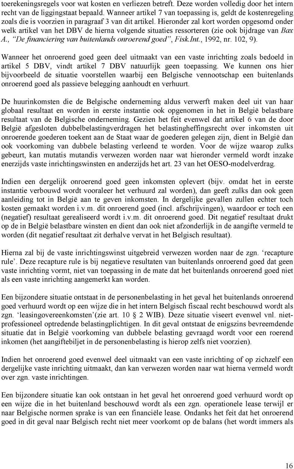 Hieronder zal kort worden opgesomd onder welk artikel van het DBV de hierna volgende situaties ressorteren (zie ook bijdrage van Bax A., De financiering van buitenlands onroerend goed, Fisk.Int.