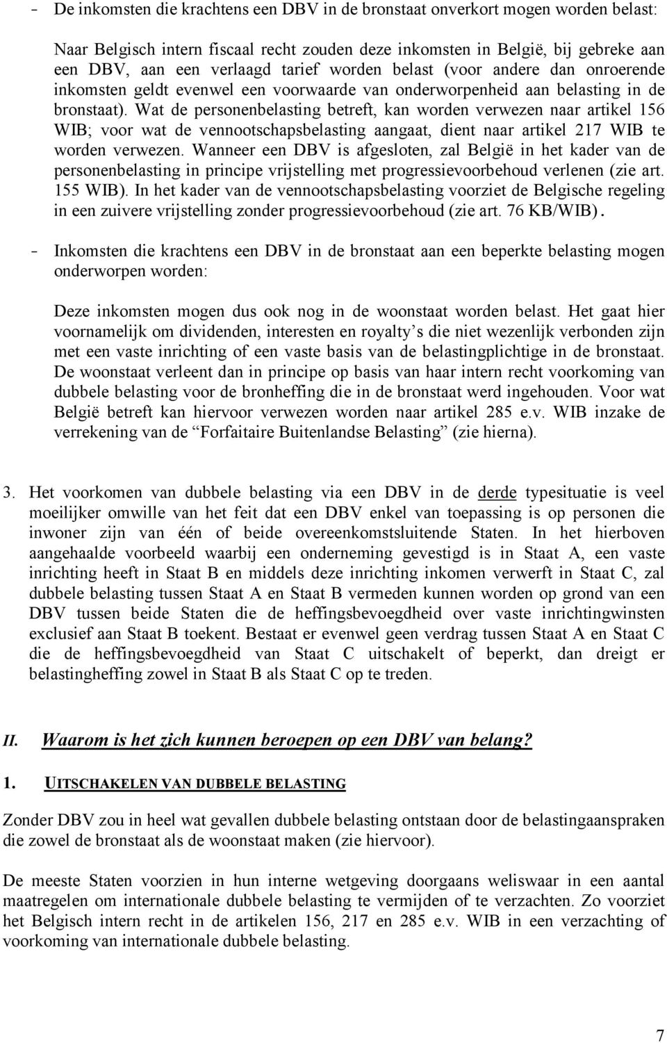 Wat de personenbelasting betreft, kan worden verwezen naar artikel 156 WIB; voor wat de vennootschapsbelasting aangaat, dient naar artikel 217 WIB te worden verwezen.