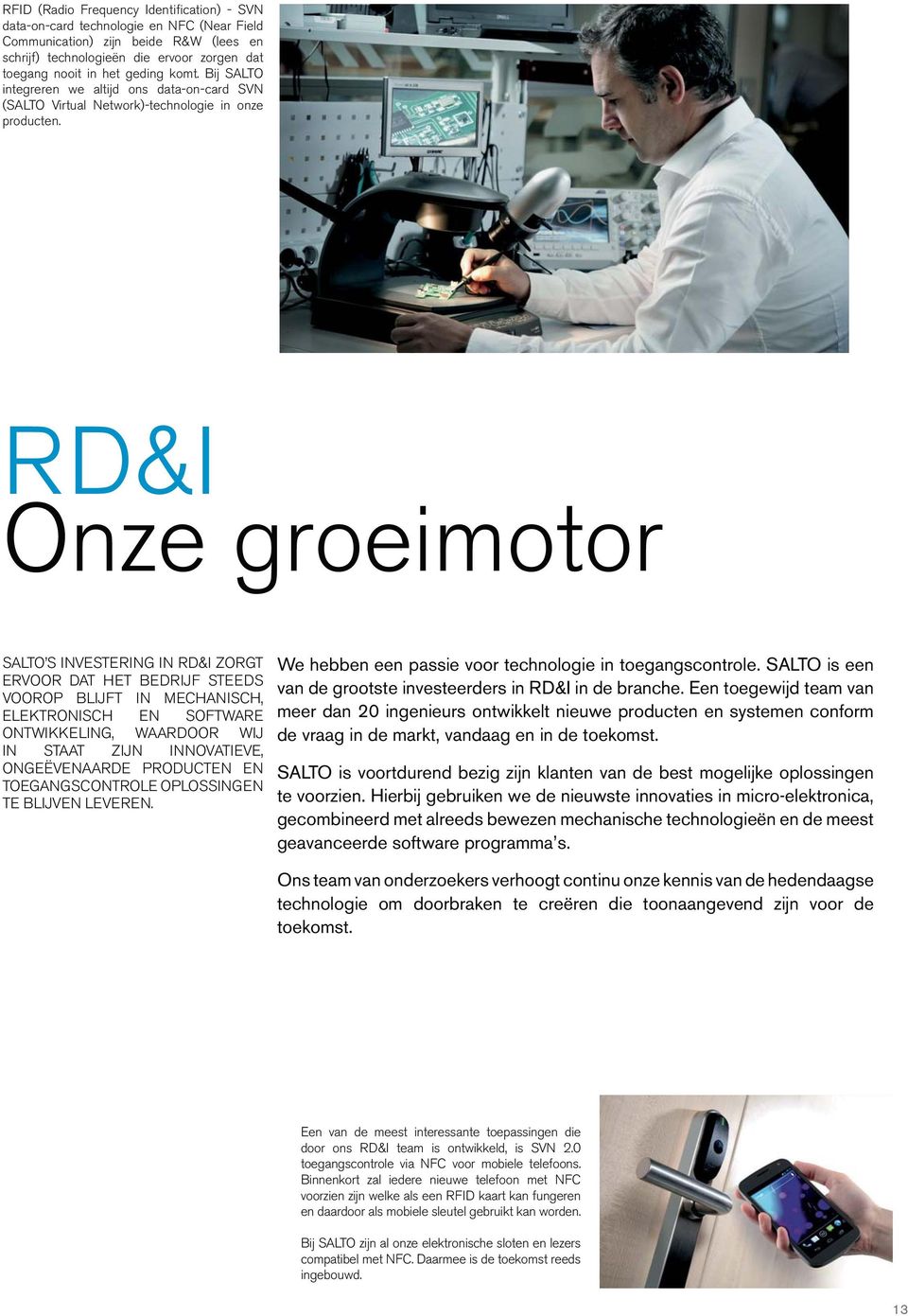 RD&I Onze groeimotor SALTO S INVESTERING IN RD&I ZORGT ERVOOR DAT HET BEDRIJF STEEDS VOOROP BLIJFT IN MECHANISCH, ELEKTRONISCH EN SOFTWARE ONTWIKKELING, WAARDOOR WIJ IN STAAT ZIJN INNOVATIEVE,