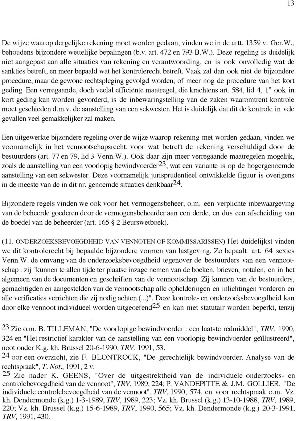 Vaak zal dan ook niet de bijzondere procedure, maar de gewone rechtspleging gevolgd worden, of meer nog de procedure van het kort geding.