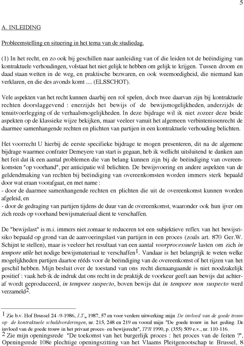 Tussen droom en daad staan wetten in de weg, en praktische bezwaren, en ook weemoedigheid, die niemand kan verklaren, en die des avonds komt... (ELSSCHOT).