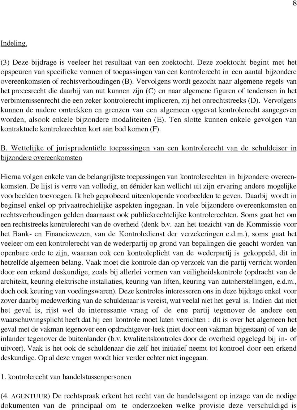 Vervolgens wordt gezocht naar algemene regels van het procesrecht die daarbij van nut kunnen zijn (C) en naar algemene figuren of tendensen in het verbintenissenrecht die een zeker kontrolerecht