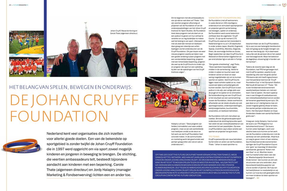 Een van de bekendste op sportgebied is zonder twijfel de Johan Cruyff Foundation die in 1997 werd opgericht om via sport zoveel mogelijk kinderen en jongeren in beweging te brengen.
