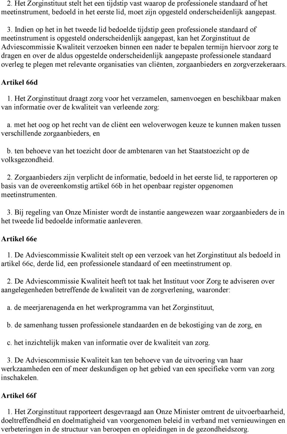 binnen een nader te bepalen termijn hiervoor zorg te dragen en over de aldus opgestelde onderscheidenlijk aangepaste professionele standaard overleg te plegen met relevante organisaties van cliënten,