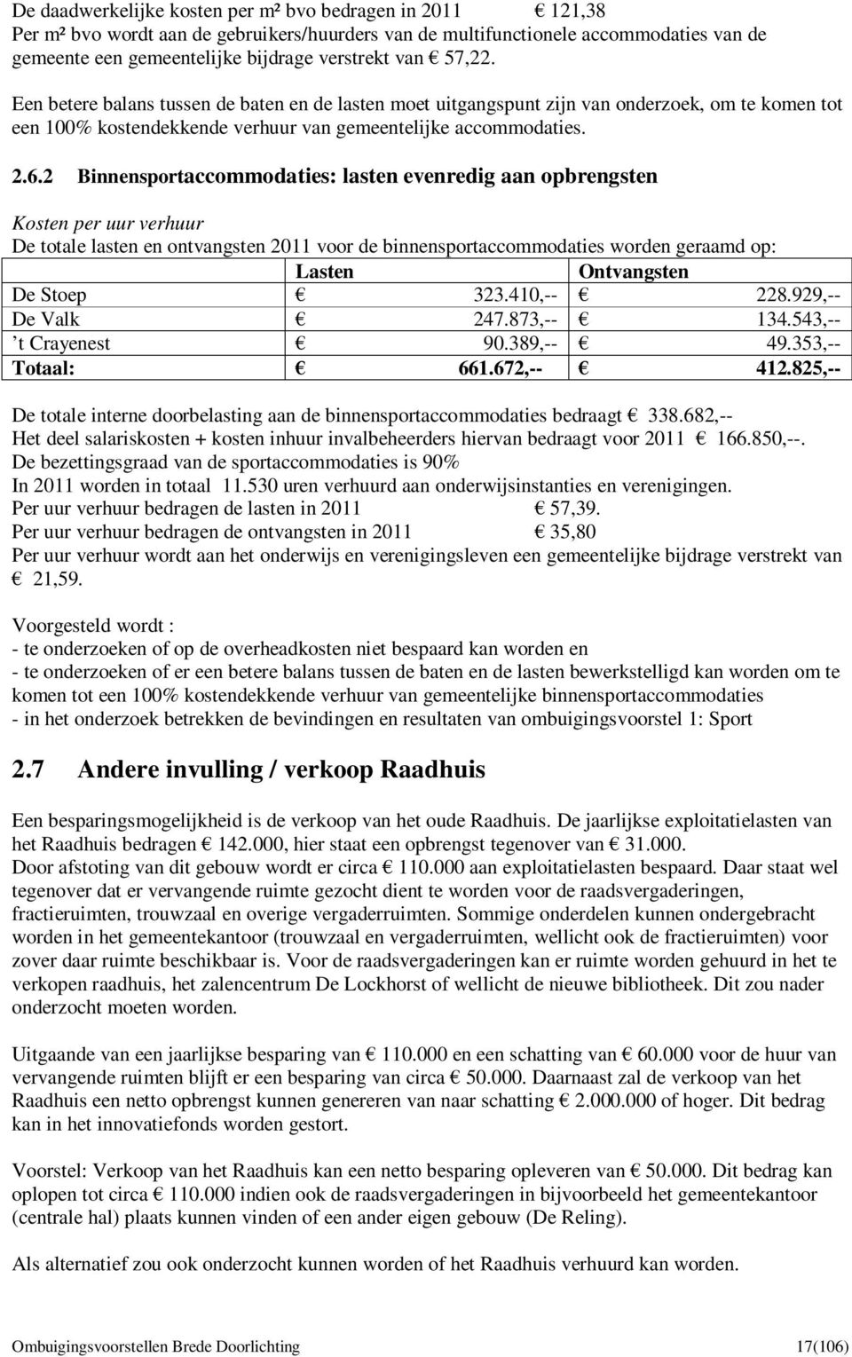 2 Binnensportaccommodaties: lasten evenredig aan opbrengsten Kosten per uur verhuur De totale lasten en ontvangsten 2011 voor de binnensportaccommodaties worden geraamd op: Lasten Ontvangsten De