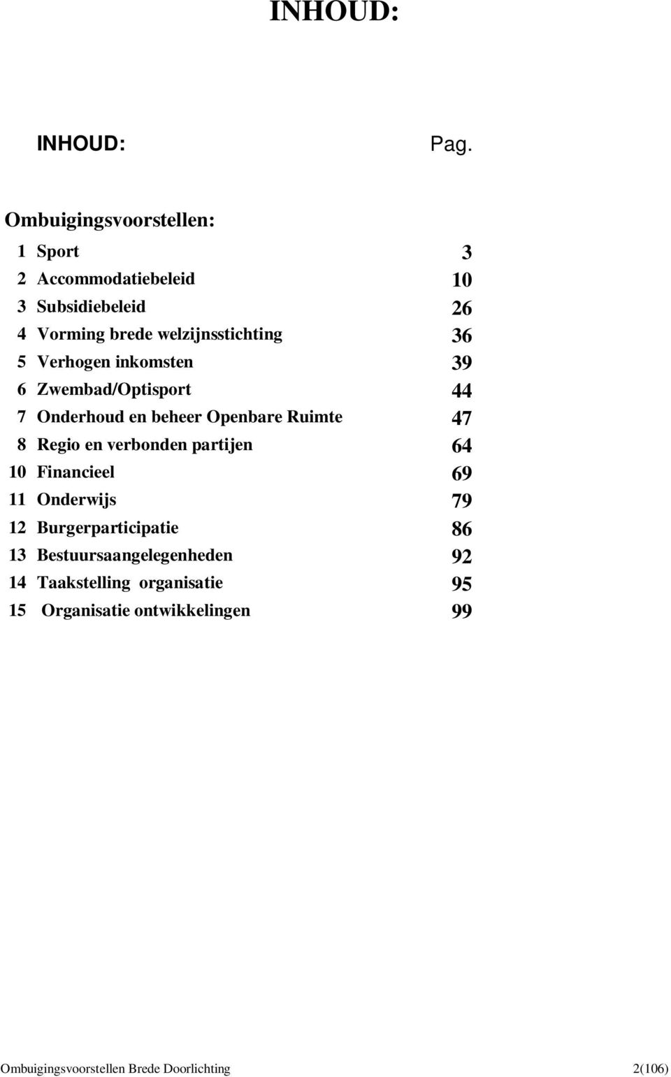 5 Verhogen inkomsten 39 6 Zwembad/Optisport 44 7 Onderhoud en beheer Openbare Ruimte 47 8 Regio en verbonden