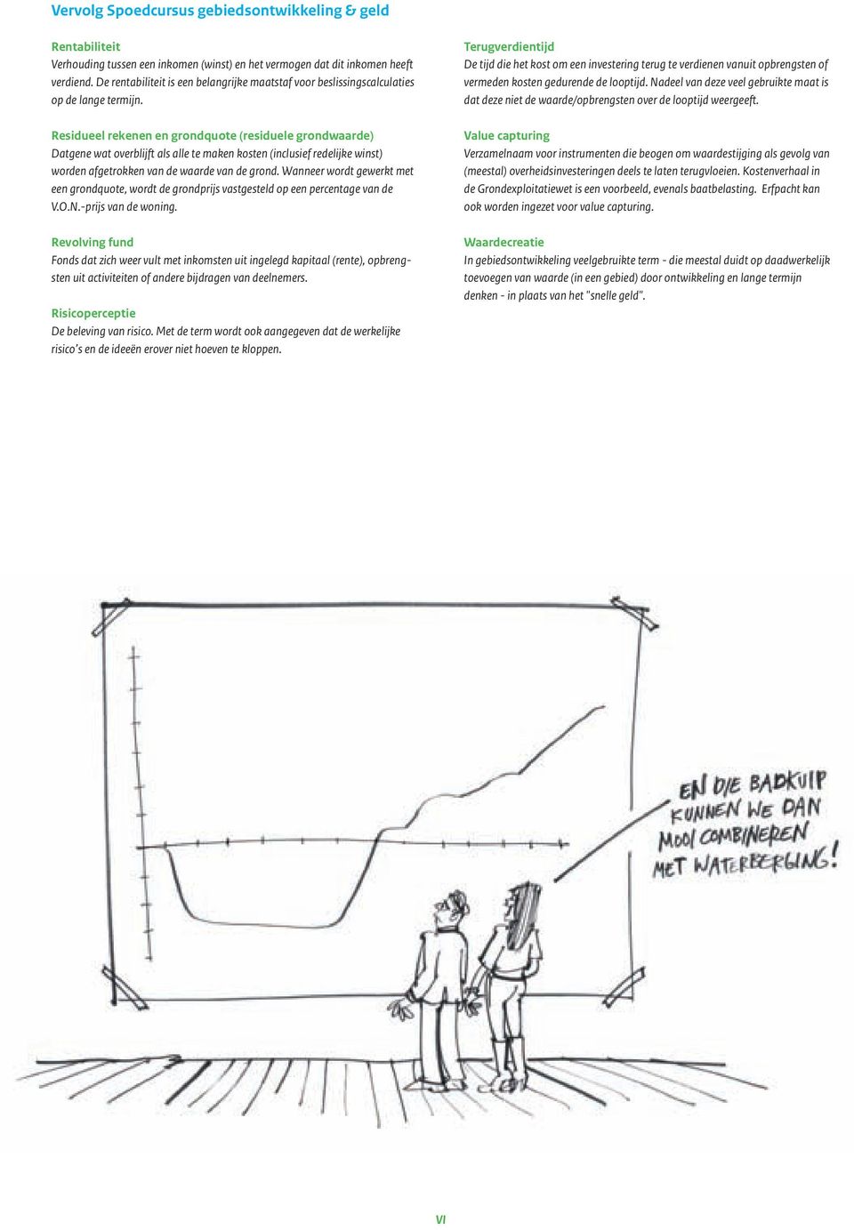 Residueel rekenen en grondquote (residuele grondwaarde) Datgene wat overblijft als alle te maken kosten (inclusief redelijke winst) worden afgetrokken van de waarde van de grond.