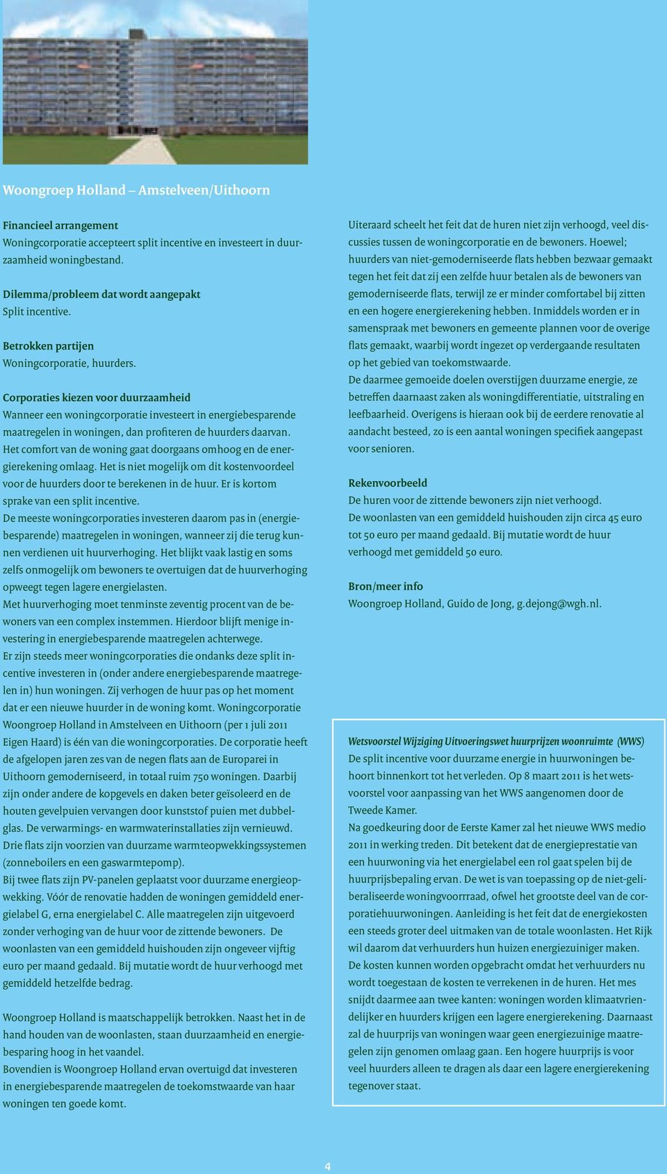 Corporaties kiezen voor duurzaamheid Wanneer een woningcorporatie investeert in energiebesparende maatregelen in woningen, dan profiteren de huurders daarvan.