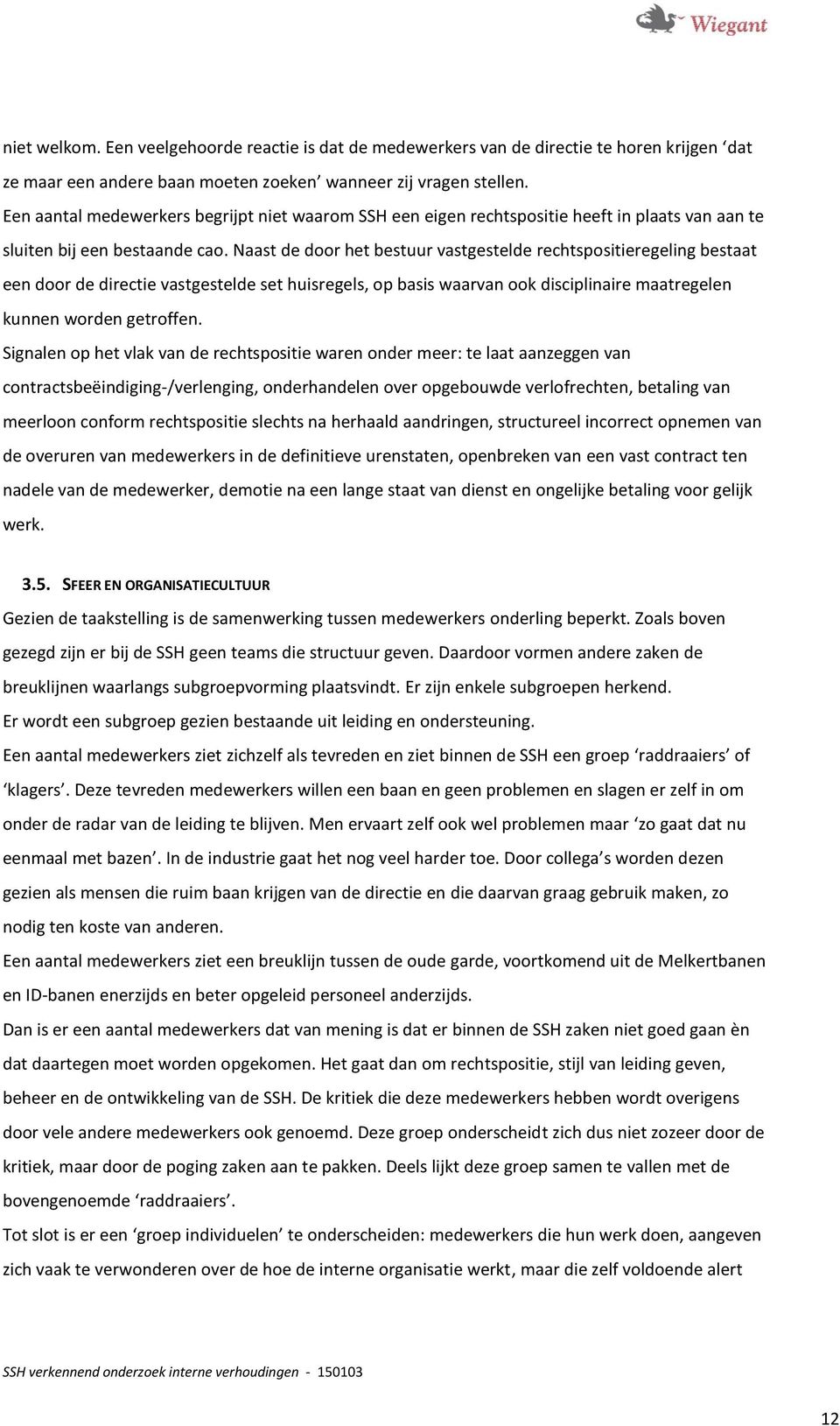 Naast de door het bestuur vastgestelde rechtspositieregeling bestaat een door de directie vastgestelde set huisregels, op basis waarvan ook disciplinaire maatregelen kunnen worden getroffen.