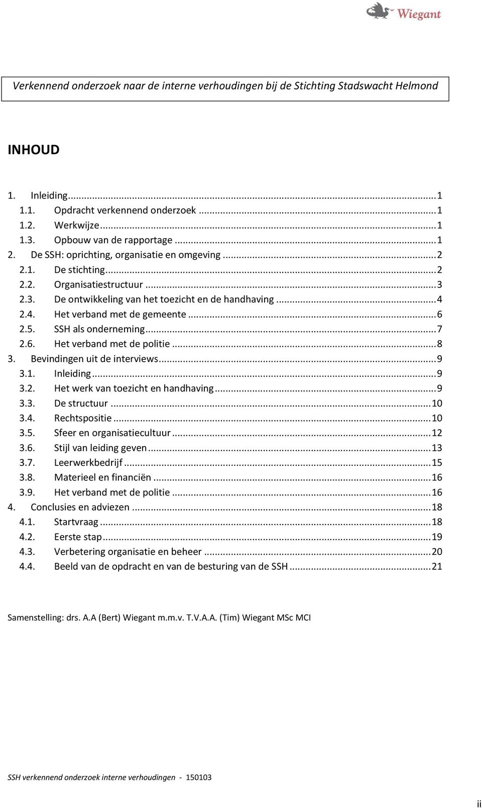 2.4. Het verband met de gemeente... 6 2.5. SSH als onderneming... 7 2.6. Het verband met de politie... 8 3. Bevindingen uit de interviews... 9 3.1. Inleiding... 9 3.2. Het werk van toezicht en handhaving.