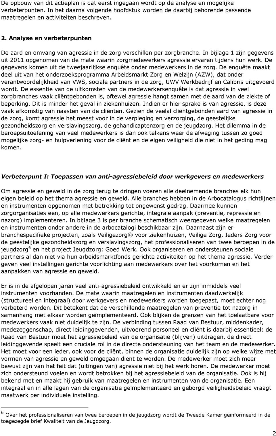 Analyse en verbeterpunten De aard en omvang van agressie in de zorg verschillen per zorgbranche.