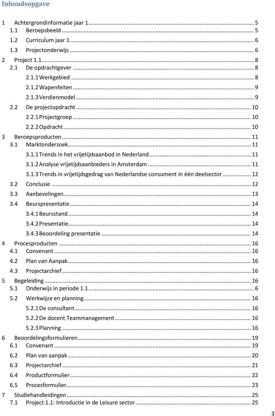 .. 11 3.1.2 Analyse vrijetijdsaanbieders in Amsterdam... 11 3.1.3 Trends in vrijetijdsgedrag van Nederlandse consument in één deelsector... 12 Conclusie... 12 Aanbevelingen... 13 Beurspresentatie.